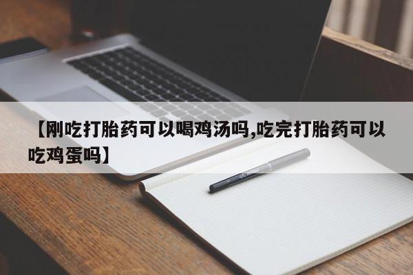 打胎药正品微信联系方式【刚吃打胎药可以喝鸡汤吗,吃完打胎药可以吃鸡蛋吗】