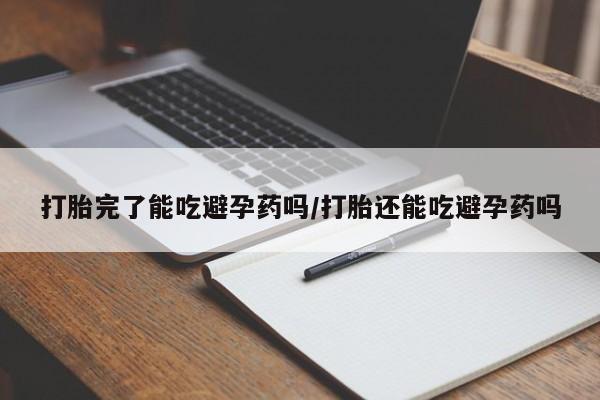 打胎药正品微信联系方式打胎完了能吃避孕药吗/打胎还能吃避孕药吗