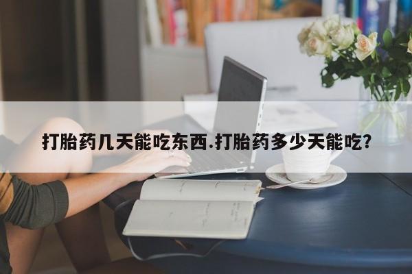 打胎药正品微信联系方式打胎药几天能吃东西.打胎药多少天能吃？