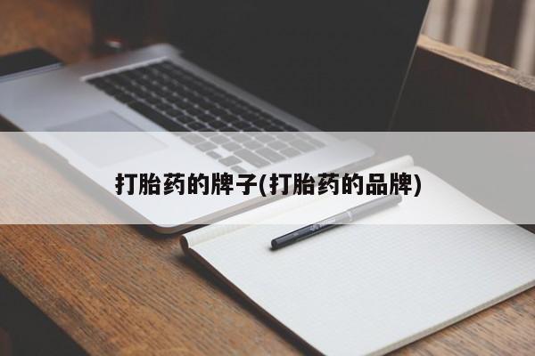 打胎药正品微信联系方式打胎药的牌子(打胎药的品牌)