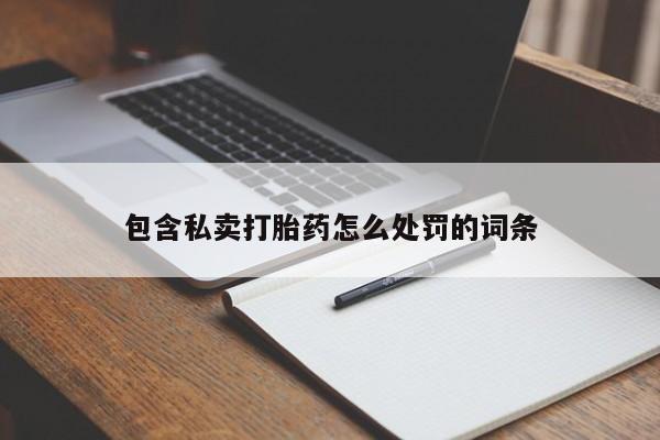 打胎药正品微信联系方式包含私卖打胎药怎么处罚的词条