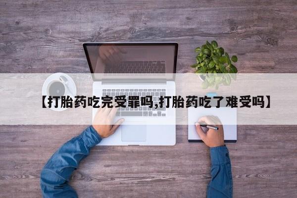打胎药正品微信联系方式【打胎药吃完受罪吗,打胎药吃了难受吗】