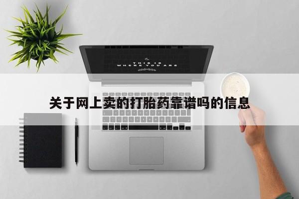 打胎药正品微信联系方式关于网上卖的打胎药靠谱吗的信息