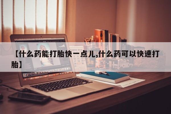 打胎药正品微信联系方式【什么药能打胎快一点儿,什么药可以快速打胎】