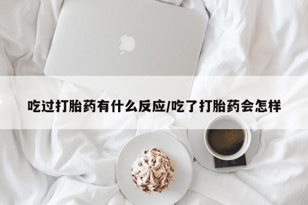 打胎药正品微信联系方式吃过打胎药有什么反应/吃了打胎药会怎样