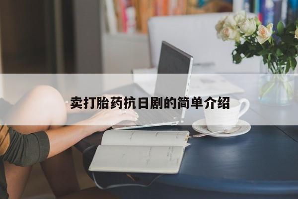 打胎药正品微信联系方式卖打胎药抗日剧的简单介绍