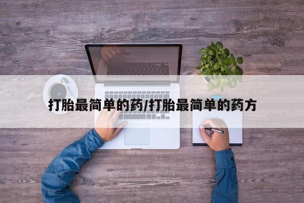 打胎药正品微信联系方式打胎最简单的药/打胎最简单的药方