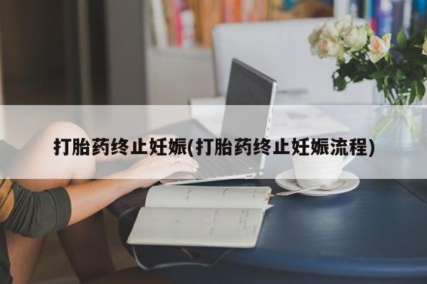 打胎药正品微信联系方式打胎药终止妊娠(打胎药终止妊娠流程)