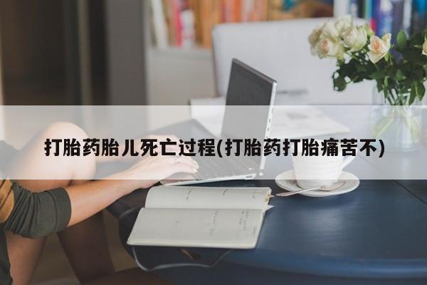 打胎药正品微信联系方式打胎药胎儿死亡过程(打胎药打胎痛苦不)