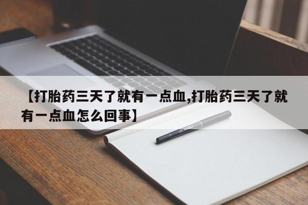 打胎药正品微信联系方式【打胎药三天了就有一点血,打胎药三天了就有一点血怎么回事】