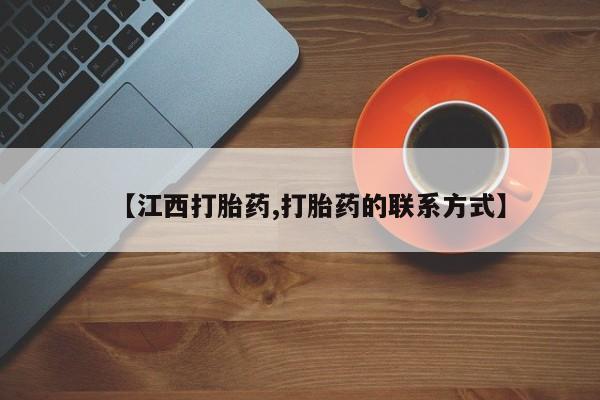 打胎药正品微信联系方式【江西打胎药,打胎药的联系方式】