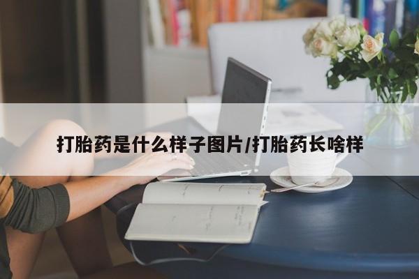 打胎药正品微信联系方式打胎药是什么样子图片/打胎药长啥样