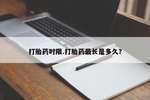 打胎药正品微信联系方式打胎药时限.打胎药最长是多久？