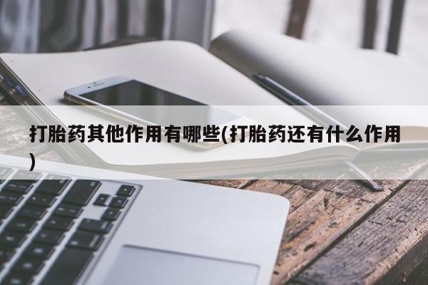 打胎药正品微信联系方式打胎药其他作用有哪些(打胎药还有什么作用)